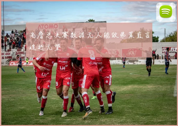 老詹总决赛数据无人能敌弗莱直言追赶无望